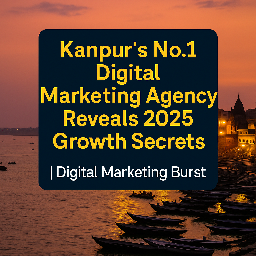 Kanpur’s No.1 Digital Marketing Agency Reveals 2025 Growth Secrets best digital marketing Kanpur, top marketing agency Kanpur, digital marketing Burst 2025