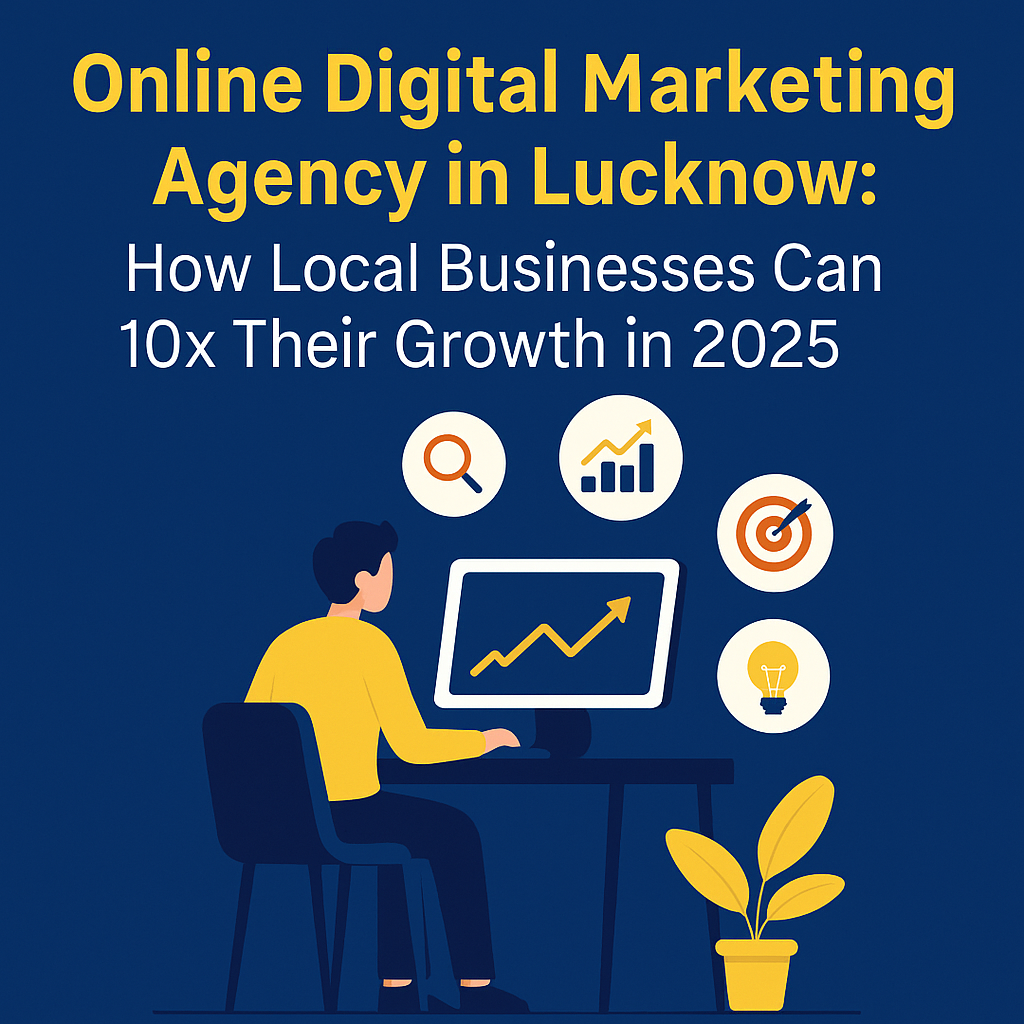 Online digital marketing agency in Lucknow helping local businesses grow 10x with proven strategies in 2025